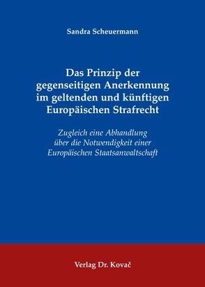 Das Prinzip der gegenseitigen Anerkennung im geltenden und künftigen Europäischen Strafrecht von Scheuermann,  Sandra