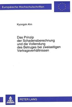 Das Prinzip der Schadensberechnung und die Vollendung des Betruges bei zweiseitigen Vertragsverhältnissen von Ahn,  Kyongok