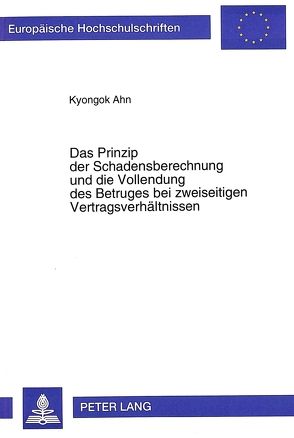 Das Prinzip der Schadensberechnung und die Vollendung des Betruges bei zweiseitigen Vertragsverhältnissen von Ahn,  Kyongok