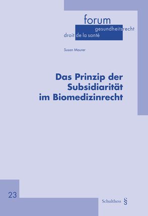 Das Prinzip der Subsidiarität im Biomedizinrecht von Maurer,  Susan