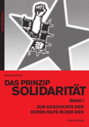 Das Prinzip Solidarität – Zur Geschichte der Roten Hilfe in der BRD – Band I