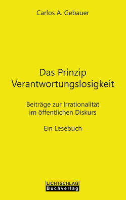 Das Prinzip Verantwortungslosigkeit von Gebauer,  Carlos A