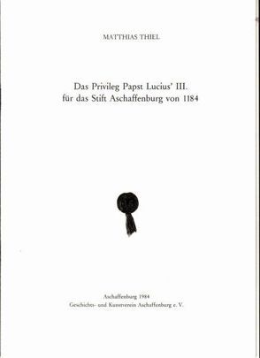 Das Privileg Papst Lucius‘ III. für das Stift Aschaffenburg von 1184 von Thiel,  Matthias