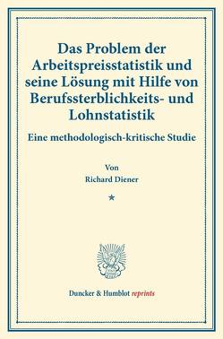Das Problem der Arbeitspreisstatistik und seine Lösung mit Hilfe von Berufssterblichkeits- und Lohnstatistik. von Diener,  Richard