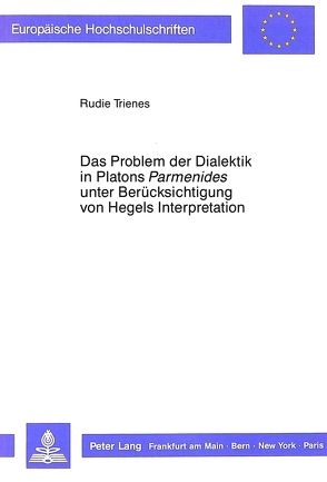 Das Problem der Dialektik in Platons «Parmenides» unter Berücksichtigung von Hegels Interpretation von Trienes,  Rudie