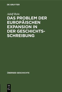 Das Problem der europäischen Expansion in der Geschichts-Schreibung von Rein,  Adolf