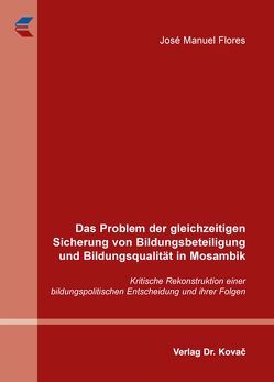 Das Problem der gleichzeitigen Sicherung von Bildungsbeteiligung und Bildungsqualität in Mosambik von Flores,  José Manuel