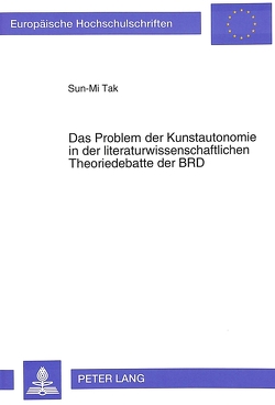 Das Problem der Kunstautonomie in der literaturwissenschaftlichen Theoriedebatte der BRD von Tak,  Sun-Mi