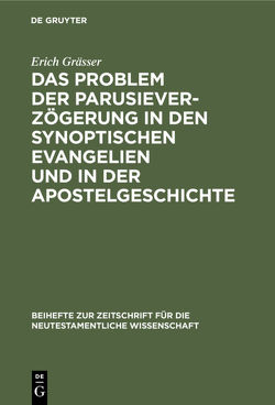 Das Problem der Parusieverzögerung in den synoptischen Evangelien und in der Apostelgeschichte von Gräßer,  Erich