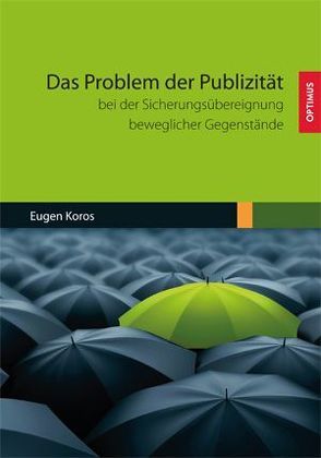 Das Problem der Publizität bei der Sicherungsübereignung beweglicher Gegenstände von Koros,  Eugen