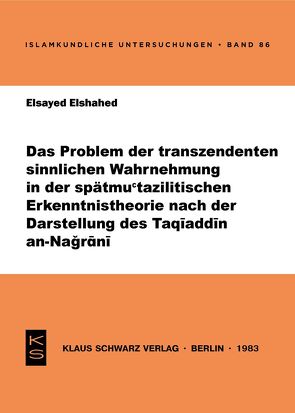 Das Problem der transzendenten sinnlichen Wahrnehmung in der spätmu’tazilitischen Erkenntnistheorie nach der Darstellung des Taqiaddin an-Nagrani von Elshahed,  Elsayed