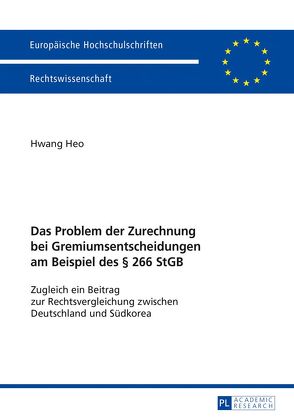 Das Problem der Zurechnung bei Gremiumsentscheidungen am Beispiel des § 266 StGB von Heo,  Hwang