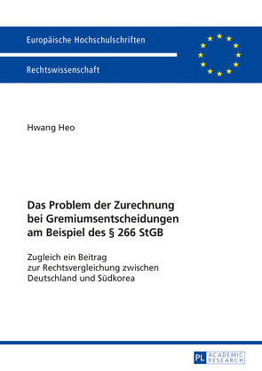 Das Problem der Zurechnung bei Gremiumsentscheidungen am Beispiel des § 266 StGB von Heo,  Hwang