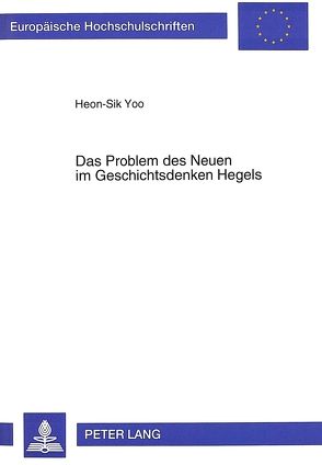 Das Problem des Neuen im Geschichtsdenken Hegels von Yoo,  Heon-Sik