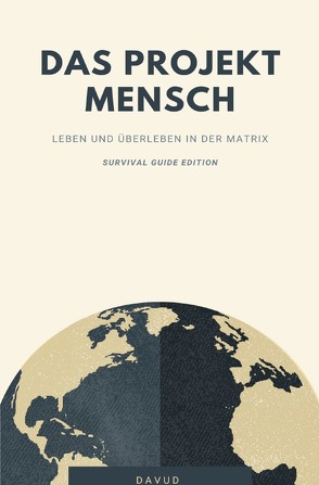 Das Projekt Mensch – Leben und Überleben in der Matrix (Survival Guide Edition) von D.,  Davud