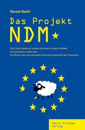 Das Projekt NDM. Zum Glück haben wir vollstes Vertrauen in unsere Politiker! Es könnte ganz anders sein von Barth,  Gerald