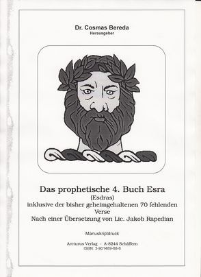 Das prophetische 4. Buch Esra (Esdras) inklusive der bisher geheimgehaltenen 48 fehlenden Verse. Nach einer Übersetzung von Lic. Jakob Rapedian von Bereda,  Cosmas