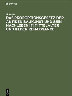 Das Proportionsgesetz der antiken Baukunst und sein Nachleben im Mittelalter und in der Renaissance von Dehio,  G.