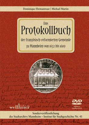 Das Protokollbuch der französisch-reformierten Gemeinde zu Mannheim von 1652 bis 1689 von Ehrmantraut,  Dominique, Martin,  Michael, Nieß,  Ulrich, Wennemuth,  Udo