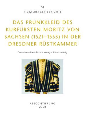 Das Prunkkleid des Kurfürsten Moritz von Sachsen (1521-1553) in der Dresdner Rüstkammer von Bloh,  Jutta Ch von, Hohmann,  Susanne B, Jolly,  Anna, Niekamp,  Bettina, Schibig,  Marco, Schott,  Franziska, Viràg,  Christoph von, Woś Jucker,  Agnieszka