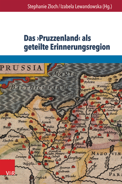 Das ›Pruzzenland‹ als geteilte Erinnerungsregion von Bialunski,  Grzegorz, Gancewski,  Jan, Jasinski,  Grzegorz, Korybut-Marciniak,  Maria, Lewandowska,  Izabela, Zloch,  Stephanie