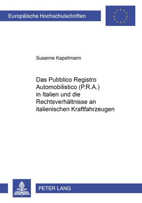 Das «Pubblico Registro Automobilistico» (P.R.A.) in Italien und die Rechtsverhältnisse an italienischen Kraftfahrzeugen von Kapellmann,  Susanne