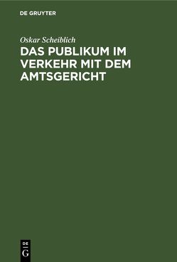 Das Publikum im Verkehr mit dem Amtsgericht von Scheiblich,  Oskar