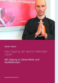 Das Qigong der sechs heilenden Laute von Wahle,  Stefan