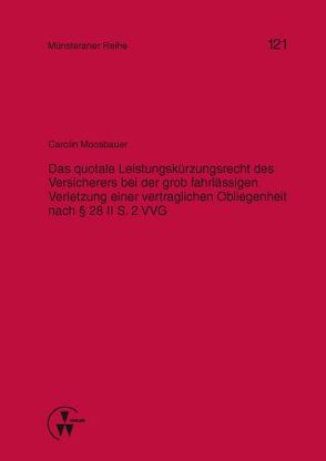 Das quotale Leistungskürzungsrecht des Versicherers bei der grob fahrlässigen Verletzung einer vertraglichen Obliegenheit nach § 28 II S. 2 VVG von Dörner,  Heinrich, Ehlers,  Dirk, Moosbauer,  Carolin, Pohlmann,  Petra, Schulze Schwienhorst,  Martin, Steinmeyer,  Heinz-Dietrich