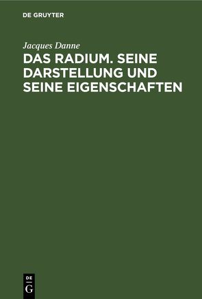 Das Radium. Seine Darstellung und seine Eigenschaften von Danne,  Jacques, Lauth,  Charles