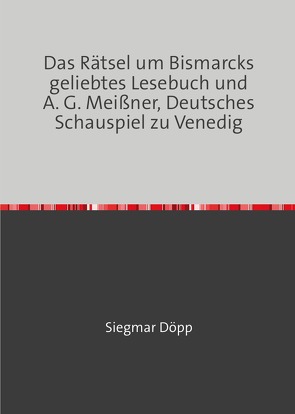 Das Rätsel um Bismarcks geliebtes Lesebuch und A. G. Meißner, Deutsches Schauspiel zu Venedig von Döpp,  Siegmar