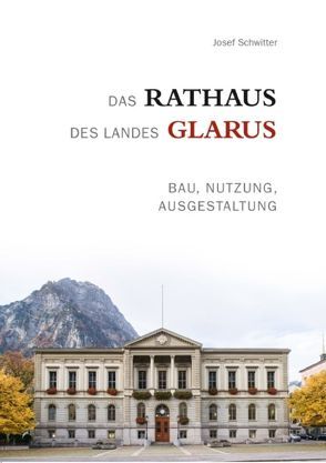 Das Rathaus des Landes Glarus von Schwitter,  Josef