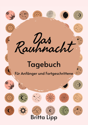 Das Rauhnacht Tagebuch – ein Spiritueller Begleiter durch die magischen Nächte. von Lipp,  Britta