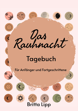 Das Rauhnacht Tagebuch – ein Spiritueller Begleiter durch die magischen Nächte. von Lipp,  Britta