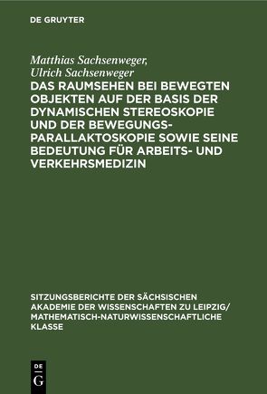 Das Raumsehen bei bewegten Objekten auf der Basis der dynamischen Stereoskopie und der Bewegungsparallaktoskopie sowie seine Bedeutung für Arbeits- und Verkehrsmedizin von Sachsenweger,  Matthias, Sachsenweger,  Ulrich