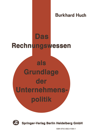 Das Rechnungswesen als Grundlage der Unternehmenspolitik von Huch,  B.