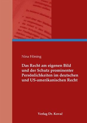 Das Recht am eigenen Bild und der Schutz prominenter Persönlichkeiten im deutschen und US-amerikanischen Recht von Höning,  Nina