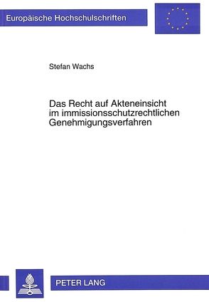 Das Recht auf Akteneinsicht im immissionsschutzrechtlichen Genehmigungsverfahren von Wachs,  Stefan