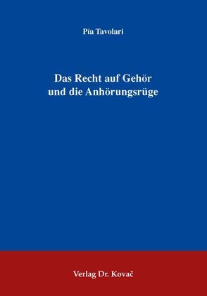 Das Recht auf Gehör und die Anhörungsrüge von Tavolari,  Pía