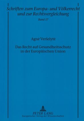 Das Recht auf Gesundheitsschutz in der Europäischen Union von Verselyte,  Agne