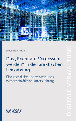 Das „Recht auf Vergessenwerden“ in der praktischen Umsetzung von Hennermann,  Simon