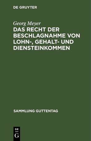 Das Recht der Beschlagnahme von Lohn-, Gehalt- und Diensteinkommen von Meyer,  Georg