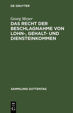 Das Recht der Beschlagnahme von Lohn-, Gehalt- und Diensteinkommen von Meyer,  Georg