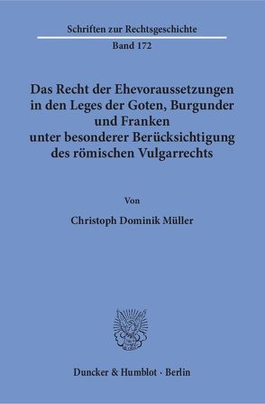 Das Recht der Ehevoraussetzungen in den Leges der Goten, Burgunder und Franken unter besonderer Berücksichtigung des römischen Vulgarrechts. von Müller,  Christoph Dominik