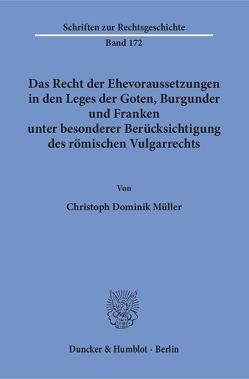 Das Recht der Ehevoraussetzungen in den Leges der Goten, Burgunder und Franken unter besonderer Berücksichtigung des römischen Vulgarrechts. von Müller,  Christoph Dominik