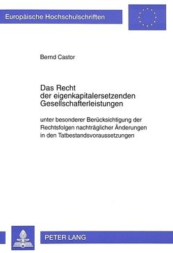 Das Recht der eigenkapitalersetzenden Gesellschafterleistungen unter besonderer Berücksichtigung der Rechtsfolgen nachträglicher Änderungen in den Tatbestandsvoraussetzungen von Castor,  Bernd