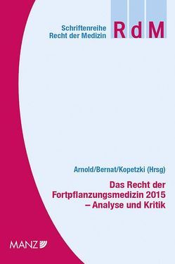 Das Recht der Fortpflanzungsmedizin 2015 Analyse und Kritik von Arnold,  Stefan, Bernat,  Erwin, Kopetzki,  Christian