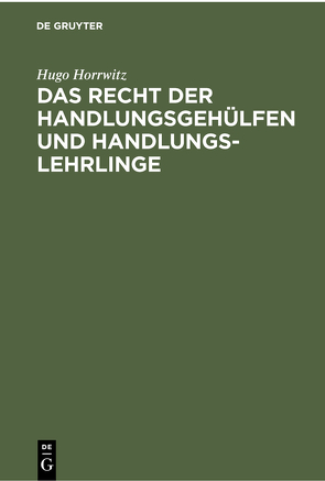 Das Recht der Handlungsgehülfen und Handlungslehrlinge von Horrwitz,  Hugo