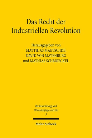 Das Recht der Industriellen Revolution von Maetschke,  Matthias, Mayenburg,  David von, Schmoeckel,  Mathias