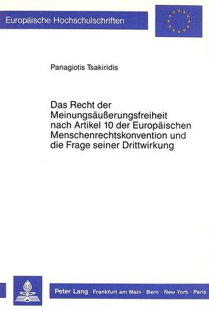 Das Recht der Meinungsäusserungsfreiheit nach Artikel 10 der Europäischen Menschenrechtskonvention und die Frage seiner Drittwirkung von Tsakiridis,  Panagiotis